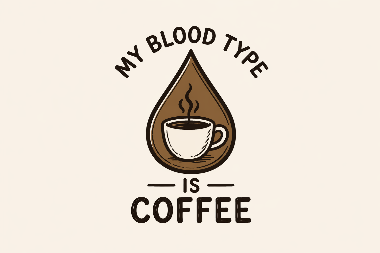 My blood type is COFFEE